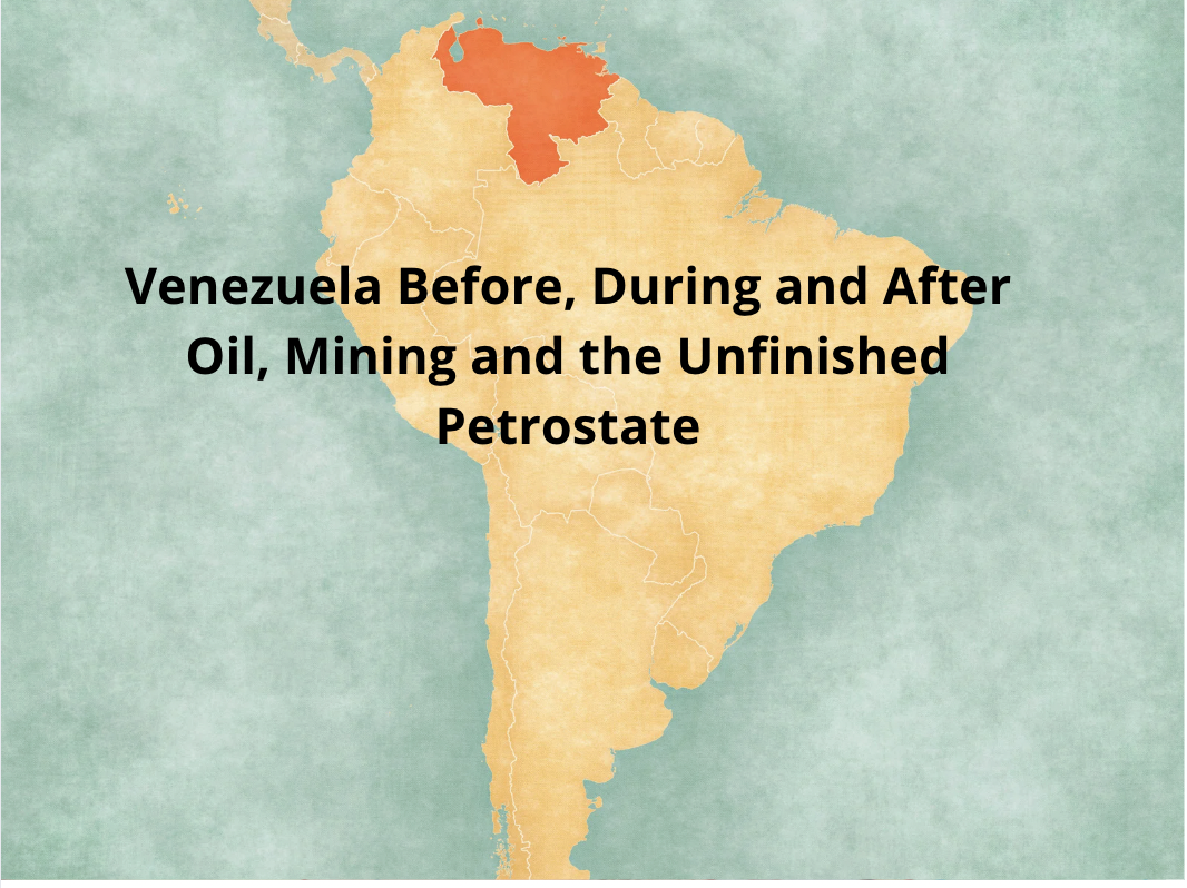 Venezuela Before, During and After: Oil, Mining and the Unfinished Petrostate